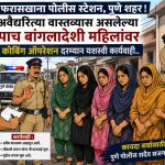 फरासखाना पोलिसांची बुधवार पेठेत कोंबिंग ऑपरेशनदरम्यान मोठी कारवाई ; ०५ बांगलादेशी महिला ताब्यात.